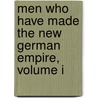 Men Who Have Made The New German Empire, Volume I by Gustave Louis M. Strauss