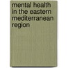 Mental Health In The Eastern Mediterranean Region door Who Regional Office for the Eastern Mediterrean