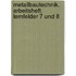 Metallbautechnik. Arbeitsheft. Lernfelder 7 und 8