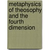 Metaphysics Of Theosophy And The Fourth Dimension by Alexander Horne