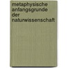 Metaphysische Anfangsgrunde Der Naturwissenschaft by Immanual Kant