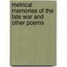 Metrical Memories Of The Late War And Other Poems by James Reed