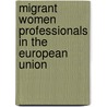 Migrant Women Professionals In The European Union by Monika Zulauf