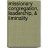 Missionary Congregation, Leadership, & Liminality