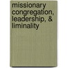 Missionary Congregation, Leadership, & Liminality by Alan J. Roxburgh