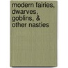 Modern Fairies, Dwarves, Goblins, & Other Nasties by Lesley M.M. Blume