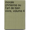 Morale Chrtienne Ou L'Art de Bien Vivre, Volume 4 door B�N�Dict Pictet