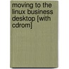 Moving To The Linux Business Desktop [with Cdrom] door Marcel Gagne
