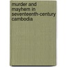 Murder and Mayhem in Seventeenth-Century Cambodia by Alfons Van Der Kraan