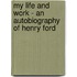 My Life and Work - An Autobiography of Henry Ford