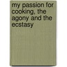 My Passion for Cooking, the Agony and the Ecstasy door Angela Pileggi Leo