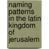 Naming Patterns In The Latin Kingdom Of Jerusalem