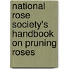 National Rose Society's Handbook on Pruning Roses by Society National Rose