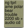 Ng Fprl Ame Polar Bear Trouble 2200 Sb + Audio Cd by Waring