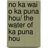 No Ka Wai O Ka Puna Hou/ The Water of Ka Puna Hou by Unknown