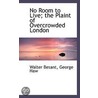 No Room To Live; The Plaint Of Overcrowded London by Walter Besant