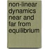 Non-Linear Dynamics Near And Far From Equilibrium