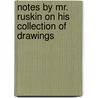 Notes By Mr. Ruskin On His Collection Of Drawings by Lld John Ruskin