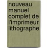 Nouveau Manuel Complet de L'Imprimeur Lithographe by L-R. Brï¿½Geaut