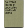 Nouvelles Lettres Et Opuscules Inedits De Leibniz door Gottfried W. Leibniz