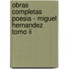 Obras Completas Poesia - Miguel Hernandez Tomo Ii door Miguel Hernandez