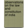 Observations on the Law and Constitution of India door India. [Appendi