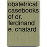 Obstetrical Casebooks Of Dr. Ferdinand E. Chatard door Gary B. Ruppert M.D.