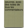 Oeuvres. Avec Des Notes De Tous Les Commentateurs by . Anonymous