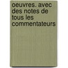 Oeuvres. Avec Des Notes De Tous Les Commentateurs door . Anonymous