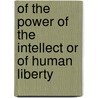 Of The Power Of The Intellect Or Of Human Liberty by Benedict De Spinoza