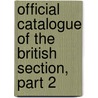 Official Catalogue Of The British Section, Part 2 by The Great Britain.