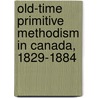 Old-Time Primitive Methodism In Canada, 1829-1884 by R.P. Hopper