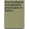 One Hundred & One Beautiful Small Towns in France door Simonetta Greggio