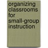 Organizing Classrooms for Small-Group Instruction door Linda S. Samek