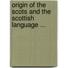 Origin Of The Scots And The Scottish Language ... door James Paterson