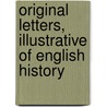 Original Letters, Illustrative Of English History door Sir Henry Ellis
