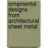 Ornamental Designs From Architectural Sheet Metal door William A. Braun