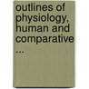 Outlines of Physiology, Human and Comparative ... door Onbekend