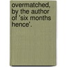 Overmatched, By The Author Of 'Six Months Hence'. by Herman Ludolphus Prior