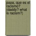 Papa, Que Es El Racismo? (Daddy? What Is Racism?)