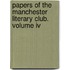 Papers Of The Manchester Literary Club. Volume Iv