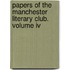 Papers Of The Manchester Literary Club. Volume Iv