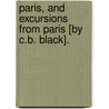 Paris, And Excursions From Paris [By C.B. Black]. by Charles Bertram Black