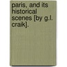 Paris, And Its Historical Scenes [By G.L. Craik]. door George Lillie Craik