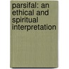 Parsifal: An Ethical And Spiritual Interpretation door Richard Heber Newton