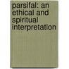Parsifal: An Ethical And Spiritual Interpretation by Richard Heber Newton