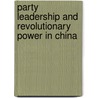 Party Leadership And Revolutionary Power In China door John Wilson Lewis