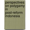 Perspectives On Polygamy In Post-Reform Indonesia by Marina Minza Wenty