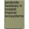 Pesticide Residues in Coastal Tropical Ecosystems door Taylor D. Taylor