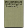Philosophical And Theological Works Of (Volume 3) door Professor John Hutchinson